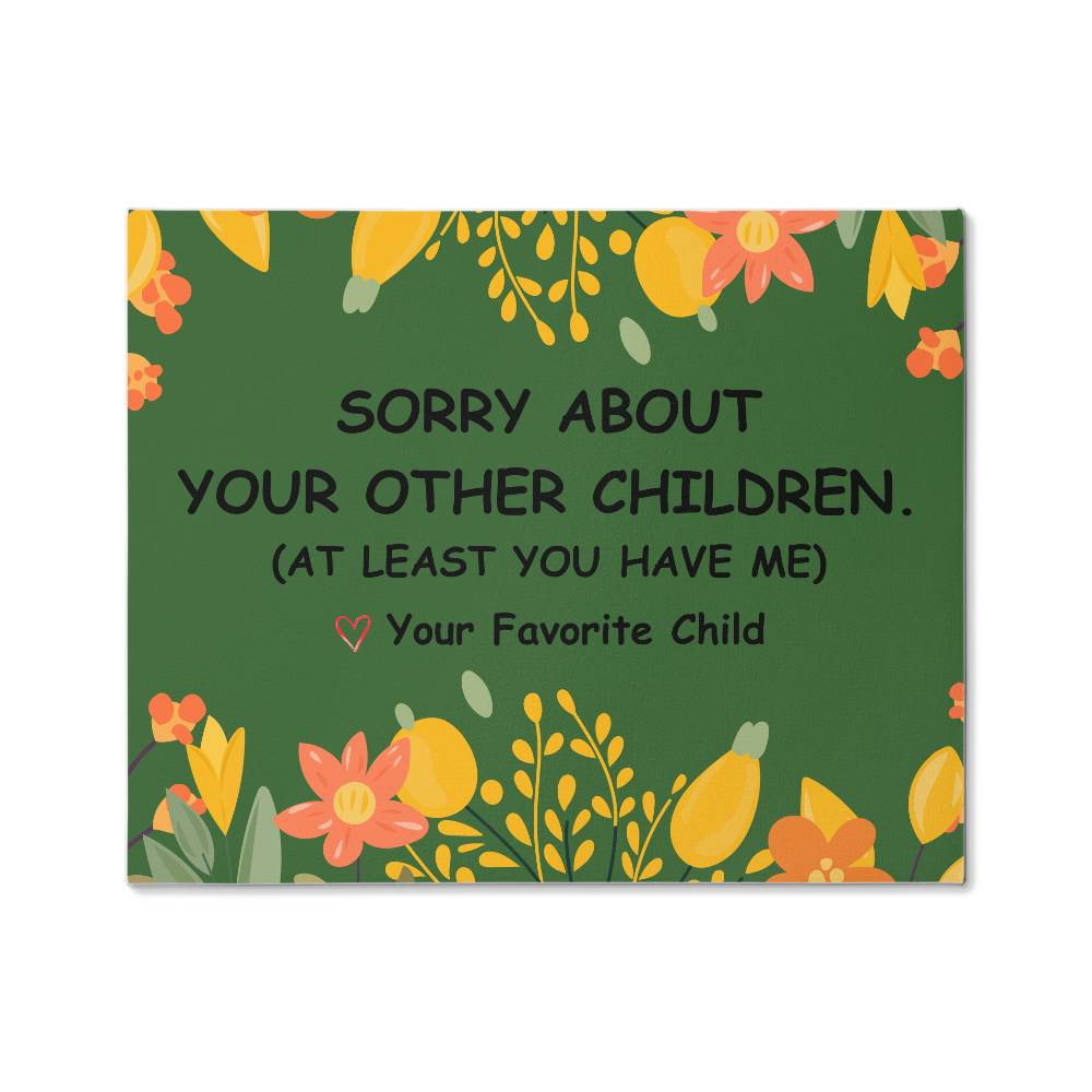 Sorry About Your Other Children Love Your Favorite Child Wrapped Canvas