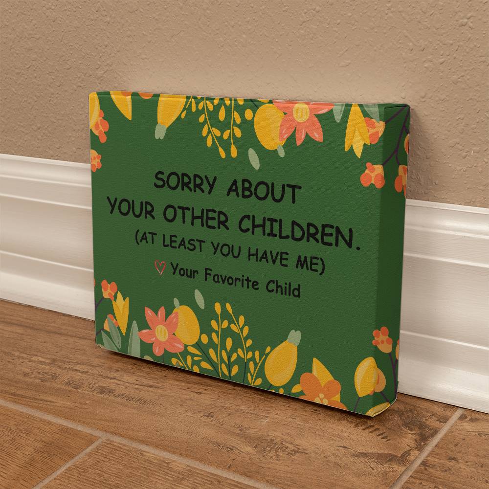 Sorry About Your Other Children Love Your Favorite Child Wrapped Canvas