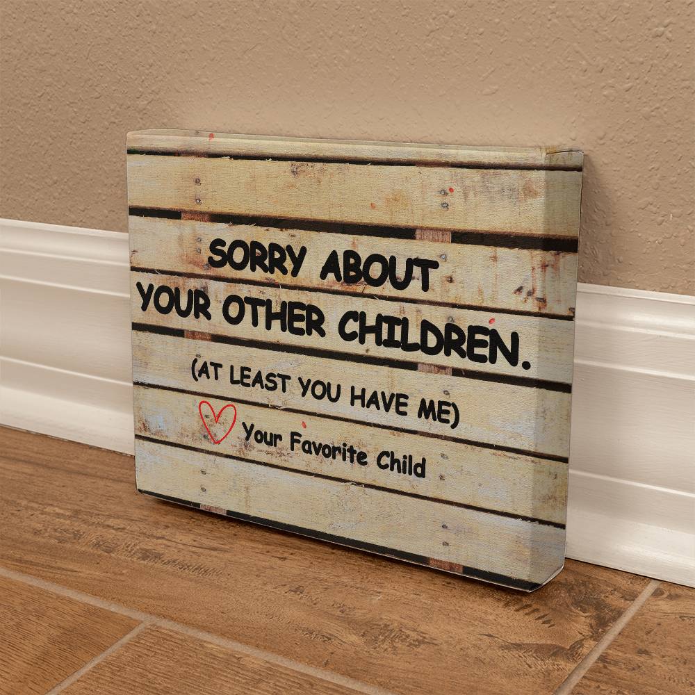 Sorry About Your Other Children Love Your Favorite Child Wooden Pallet Wrapped Canvas. Perfect Mother's Day Gift